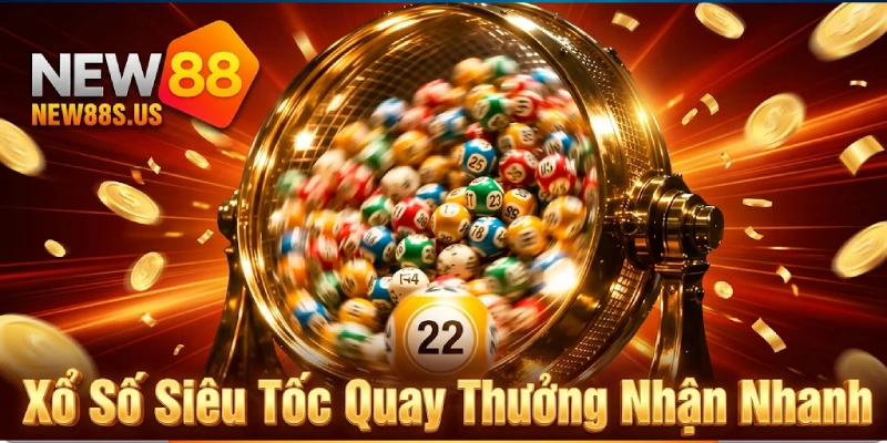 Xổ Số Siêu Tốc Quay Thưởng Nhận Nhanh